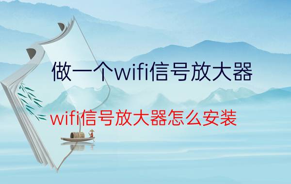 做一个wifi信号放大器 wifi信号放大器怎么安装？